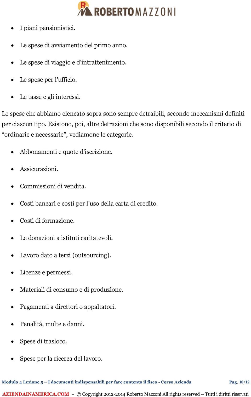 Esistono, poi, altre detrazioni che sono disponibili secondo il criterio di ordinarie e necessarie, vediamone le categorie. Abbonamenti e quote d'iscrizione. Assicurazioni. Commissioni di vendita.