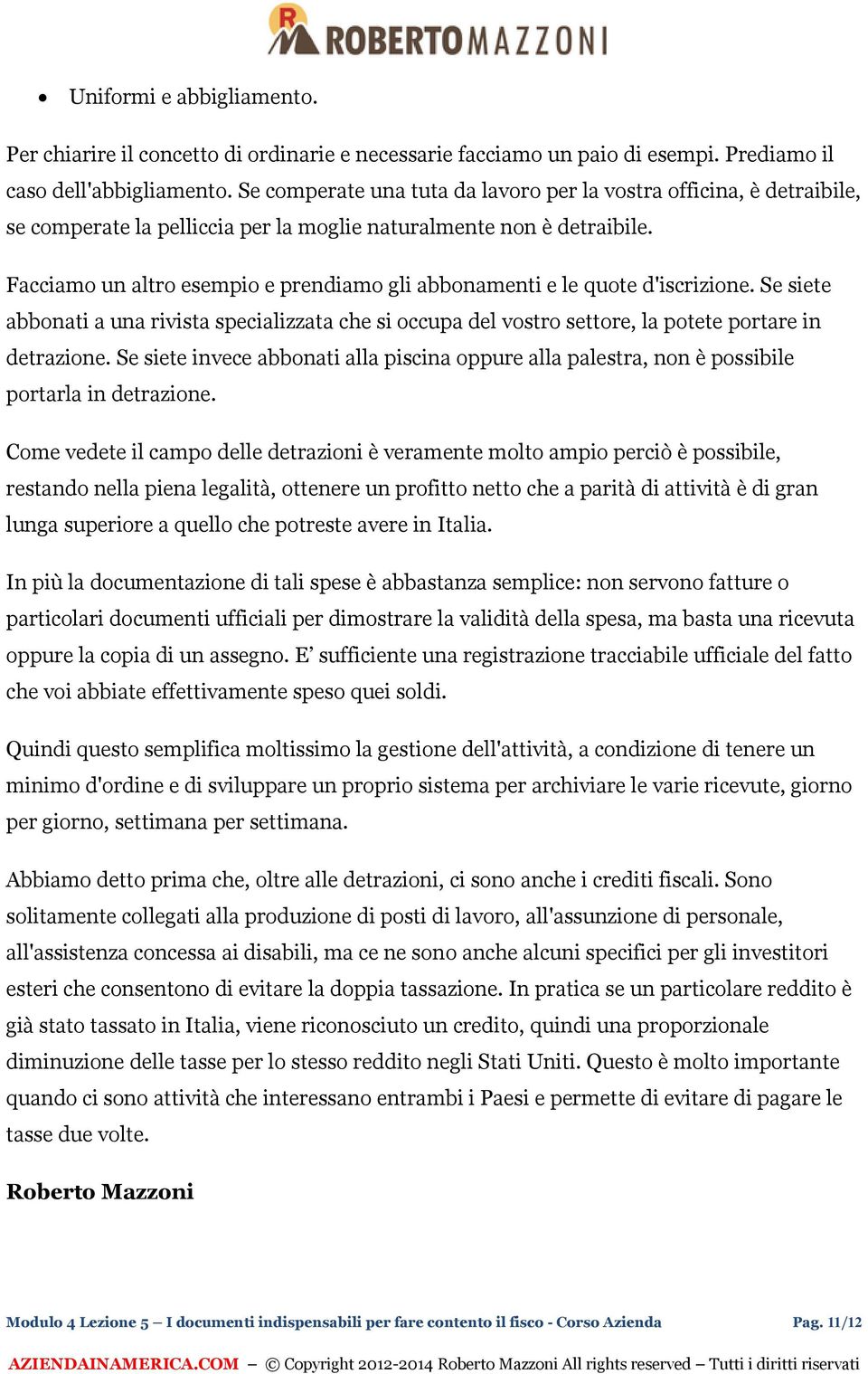 Facciamo un altro esempio e prendiamo gli abbonamenti e le quote d'iscrizione. Se siete abbonati a una rivista specializzata che si occupa del vostro settore, la potete portare in detrazione.