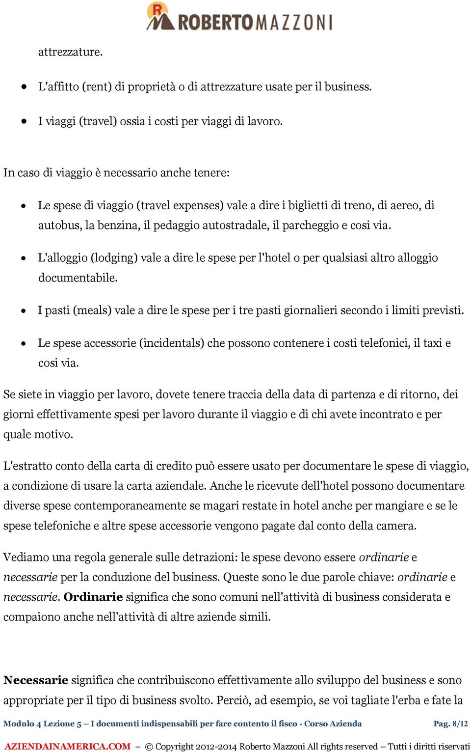 via. L'alloggio (lodging) vale a dire le spese per l'hotel o per qualsiasi altro alloggio documentabile. I pasti (meals) vale a dire le spese per i tre pasti giornalieri secondo i limiti previsti.