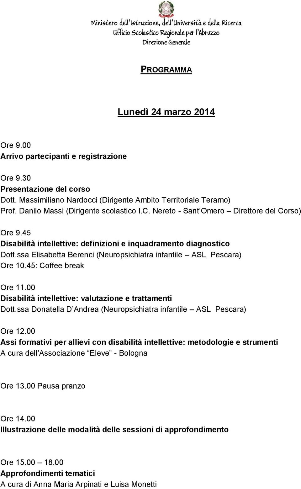 ssa Elisabetta Berenci (Neuropsichiatra infantile ASL Pescara) Ore 10.45: Coffee break Ore 11.00 Disabilità intellettive: valutazione e trattamenti Dott.