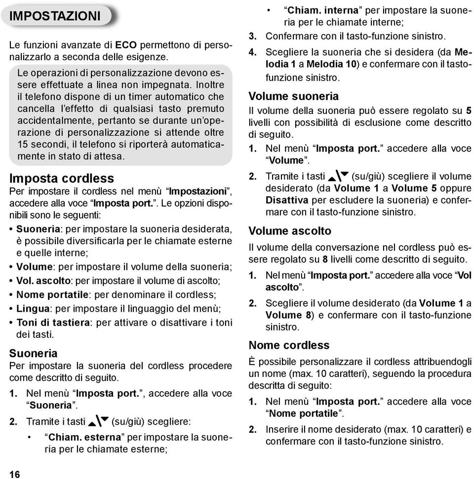 secondi, il telefono si riporterà automaticamente in stato di attesa. Imposta cordless Per impostare il cordless nel menù Impostazioni, accedere alla voce Imposta port.