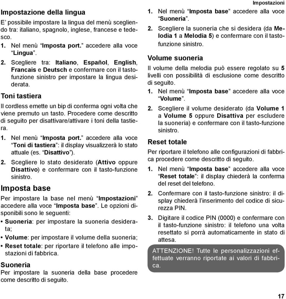 Toni tastiera Il cordless emette un bip di conferma ogni volta che viene premuto un tasto. Procedere come descritto di seguito per disattivare/attivare i toni della tastiera. 1. Nel menù Imposta port.