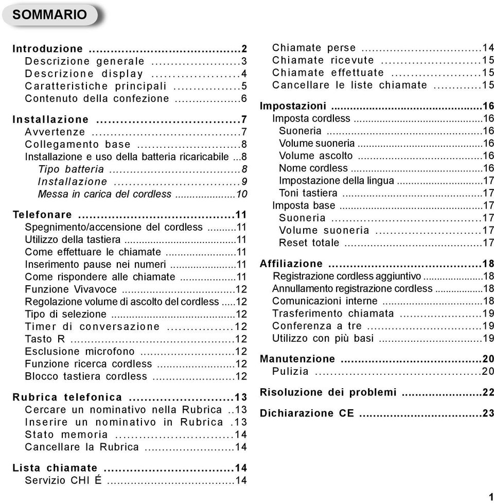 ..11 Utilizzo della tastiera...11 Come effettuare le chiamate...11 Inserimento pause nei numeri...11 Come rispondere alle chiamate...11 Funzione Vivavoce...12 Regolazione volume di ascolto del cordless.