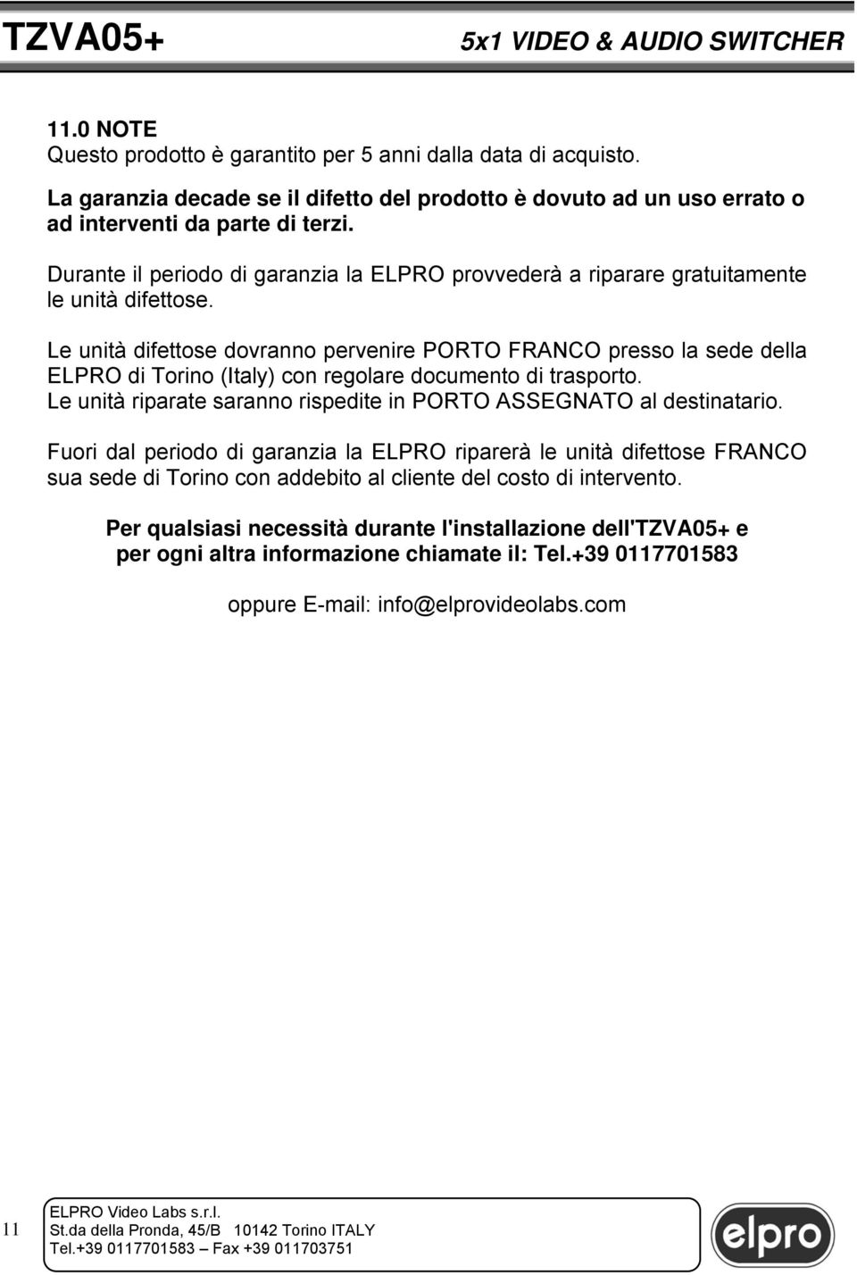 Le unità difettose dovranno pervenire PORTO FRANCO presso la sede della ELPRO di Torino (Italy) con regolare documento di trasporto.