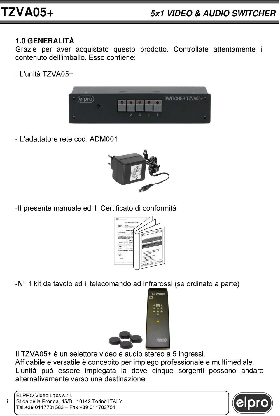ADM001 -Il presente manuale ed il Certificato di conformità -N 1 kit da tavolo ed il telecomando ad infrarossi (se ordinato a parte) Il