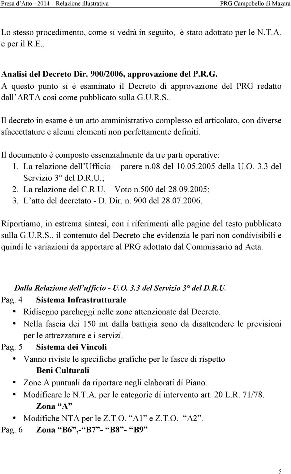 . Il decreto in esame è un atto amministrativo complesso ed articolato, con diverse sfaccettature e alcuni elementi non perfettamente definiti.