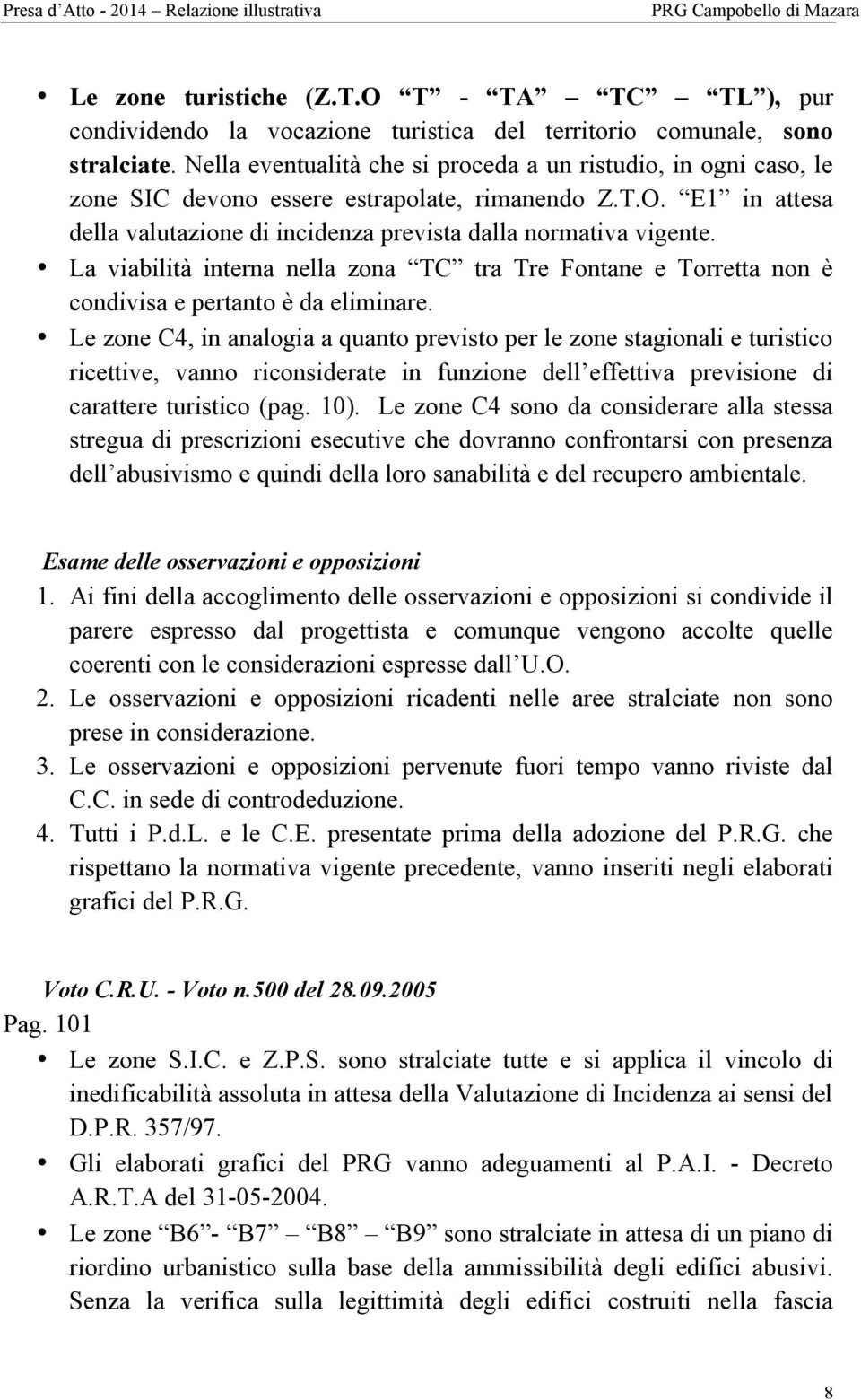 La viabilità interna nella zona TC tra Tre Fontane e Torretta non è condivisa e pertanto è da eliminare.