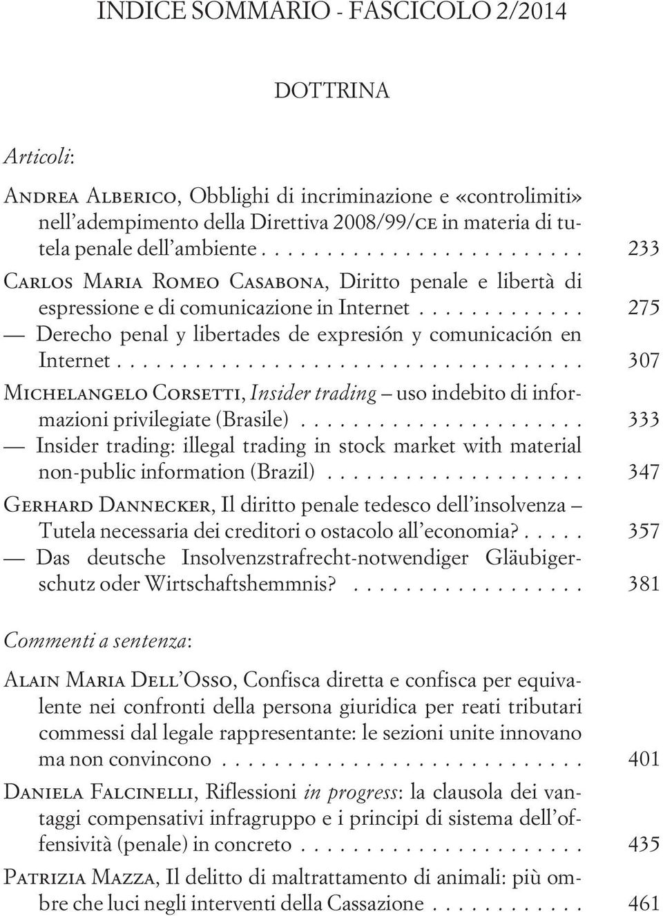 .. 307 Michelangelo Corsetti, Insider trading uso indebito di informazioni privilegiate (Brasile)... 333 Insider trading: illegal trading in stock market with material non-public information (Brazil).