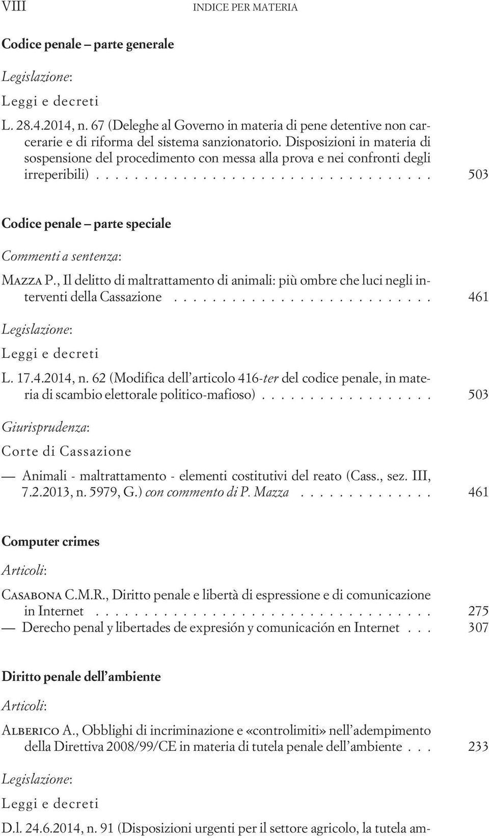 , Il delitto di maltrattamento di animali: più ombre che luci negli interventi della Cassazione... 461 Leggi e decreti L. 17.4.2014, n.