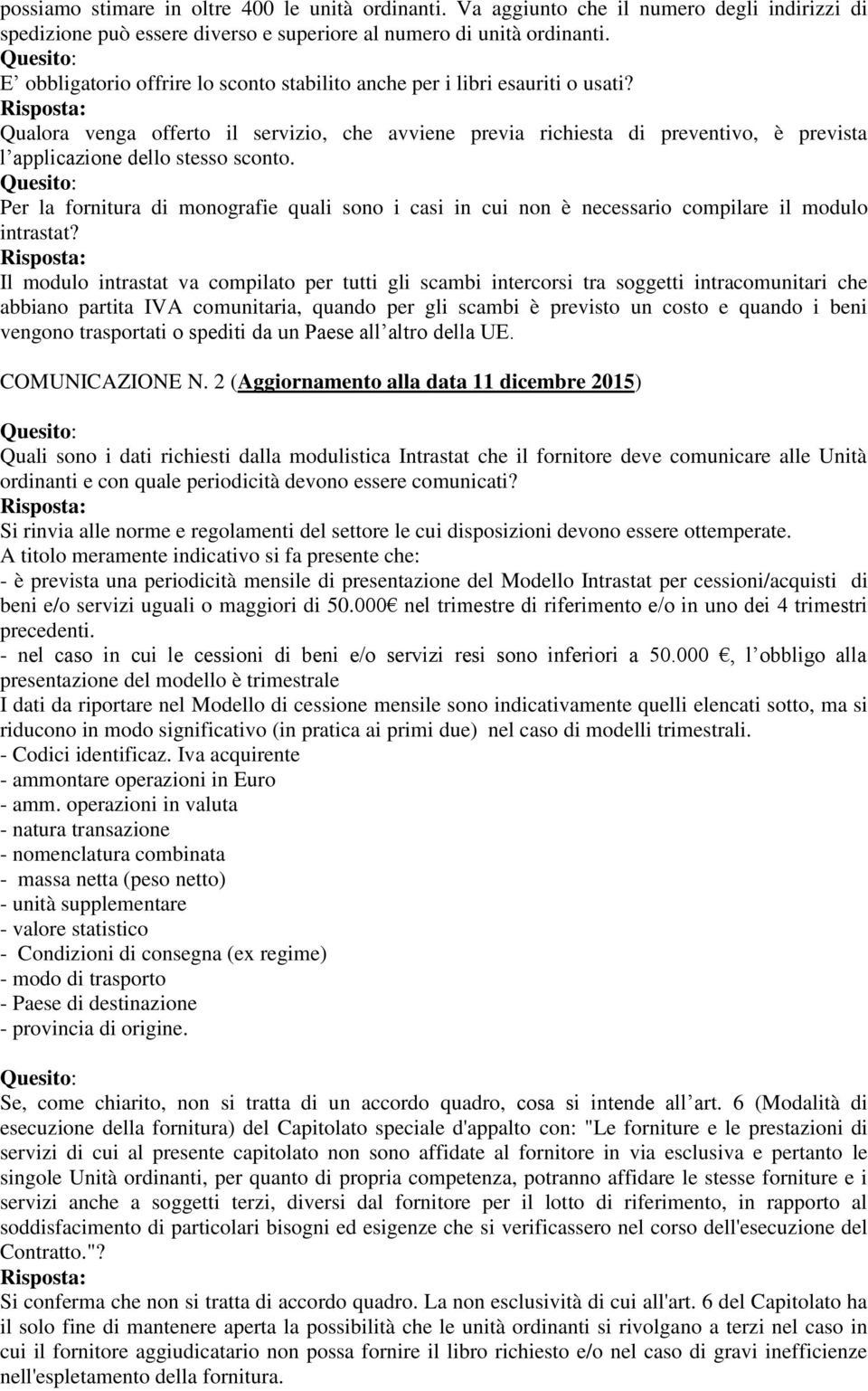 Qualora venga offerto il servizio, che avviene previa richiesta di preventivo, è prevista l applicazione dello stesso sconto.