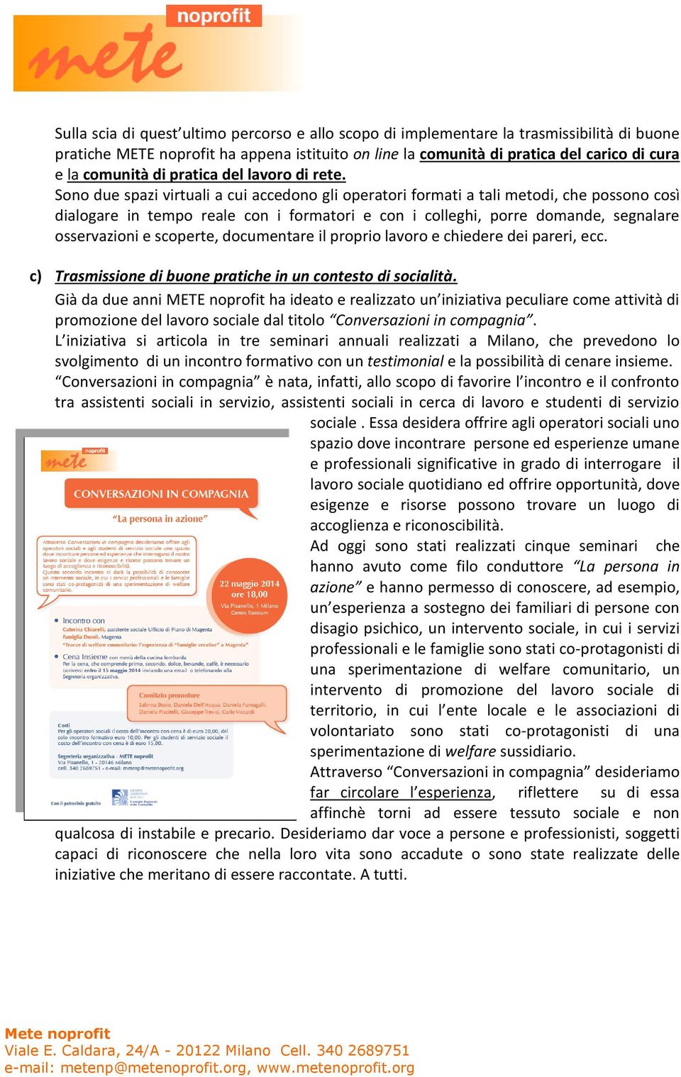 Sono due spazi virtuali a cui accedono gli operatori formati a tali metodi, che possono così dialogare in tempo reale con i formatori e con i colleghi, porre domande, segnalare osservazioni e