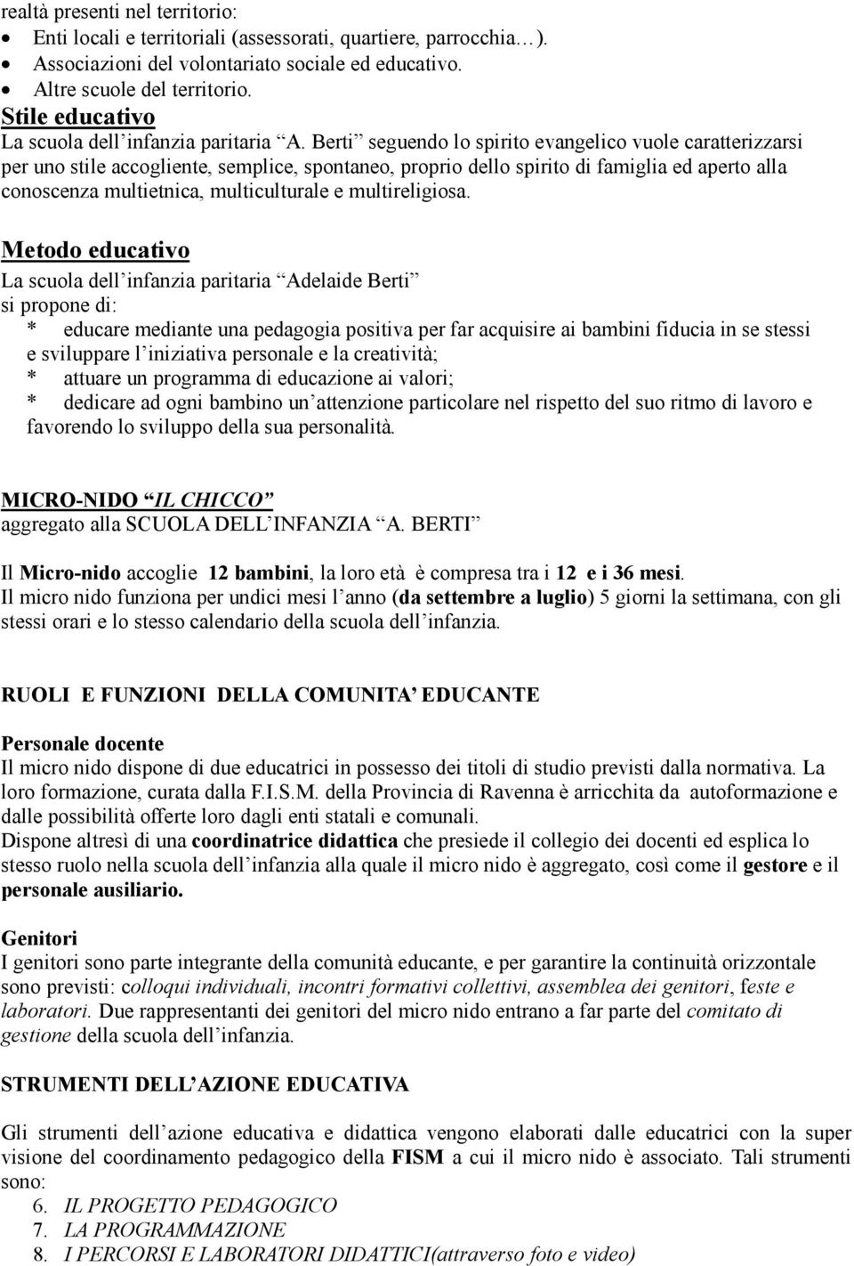 Berti seguendo lo spirito evangelico vuole caratterizzarsi per uno stile accogliente, semplice, spontaneo, proprio dello spirito di famiglia ed aperto alla conoscenza multietnica, multiculturale e