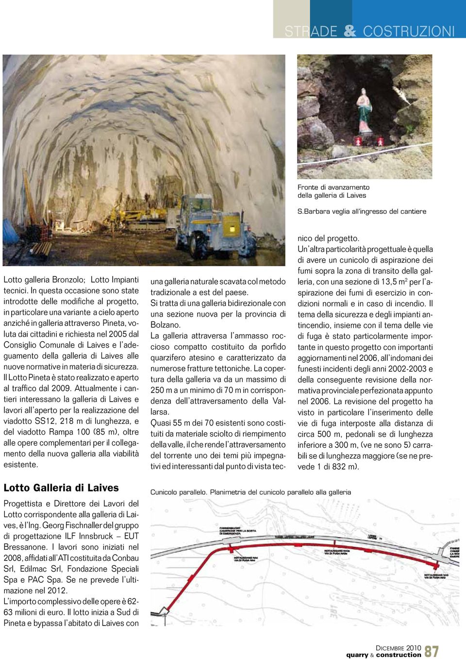 Consiglio Comunale di Laives e l adeguamento della galleria di Laives alle nuove normative in materia di sicurezza. Il Lotto Pineta è stato realizzato e aperto al traffico dal 2009.