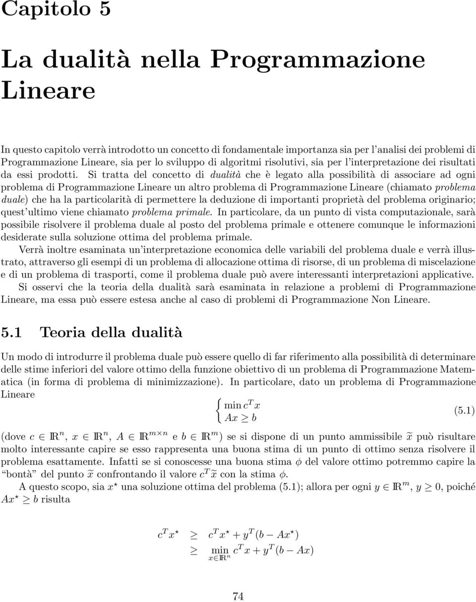 Si tratta del concetto di dualità che è legato alla possibilità di associare ad ogni problema di Programmazione Lineare un altro problema di Programmazione Lineare (chiamato problema duale) che ha la