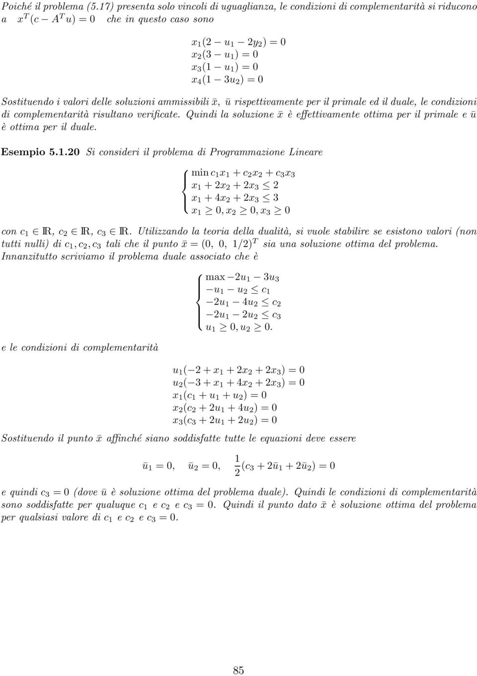 Sostituendo i valori delle soluzioni ammissibili x, ū rispettivamente per il primale ed il duale, le condizioni di complementarità risultano verificate.