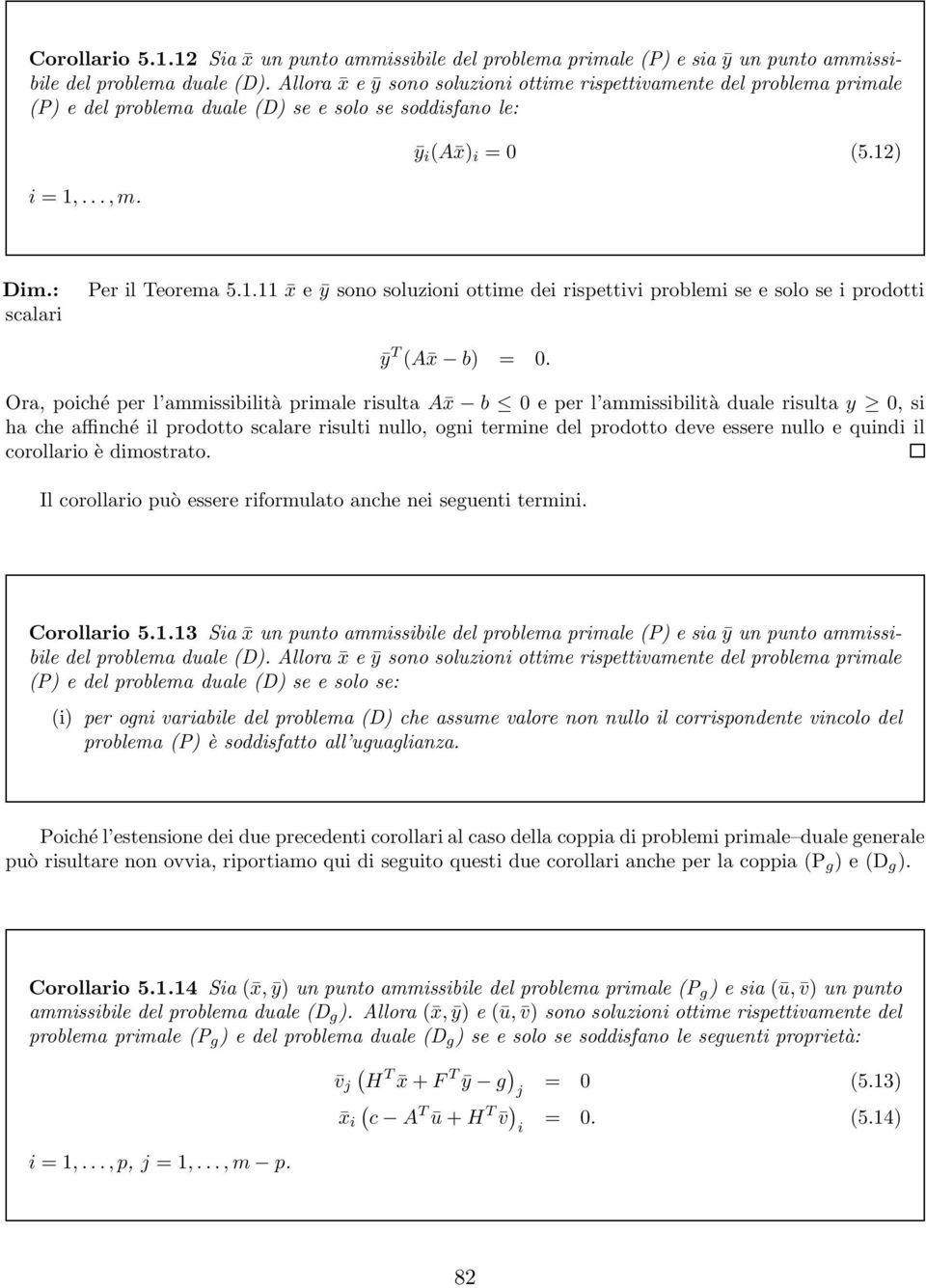 ...,m. ȳ i (A x) i = 0 (5.12) Dim.: scalari Per il Teorema 5.1.11 x eȳ sono soluzioni ottime dei rispettivi problemi se e solo se i prodotti ȳ T (A x b) = 0.