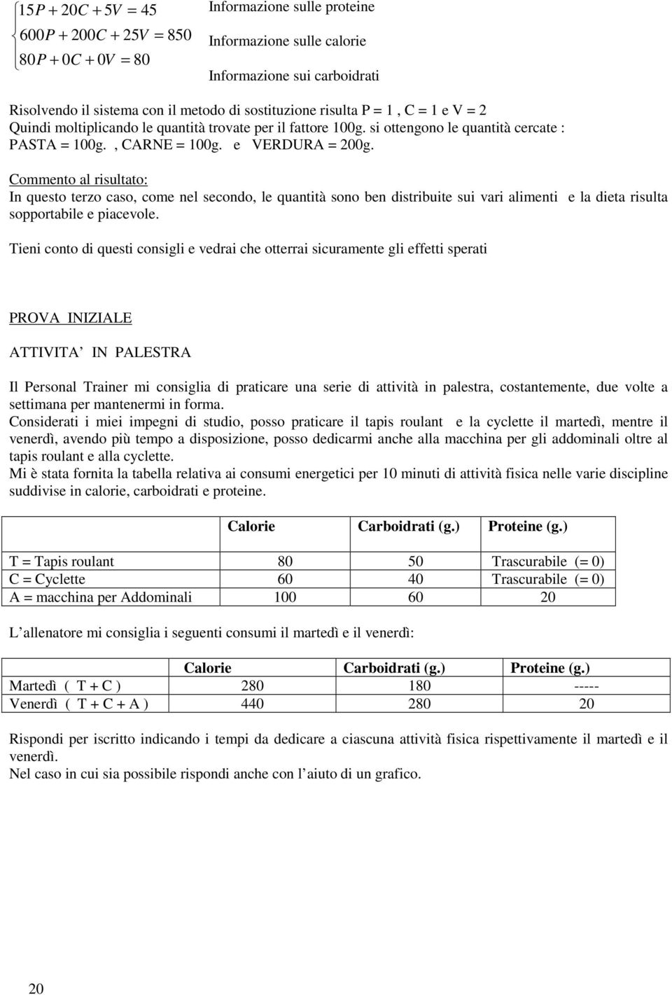 Commento al risultato: In questo terzo caso, come nel secondo, le quantità sono ben distribuite sui vari alimenti e la dieta risulta sopportabile e piacevole.