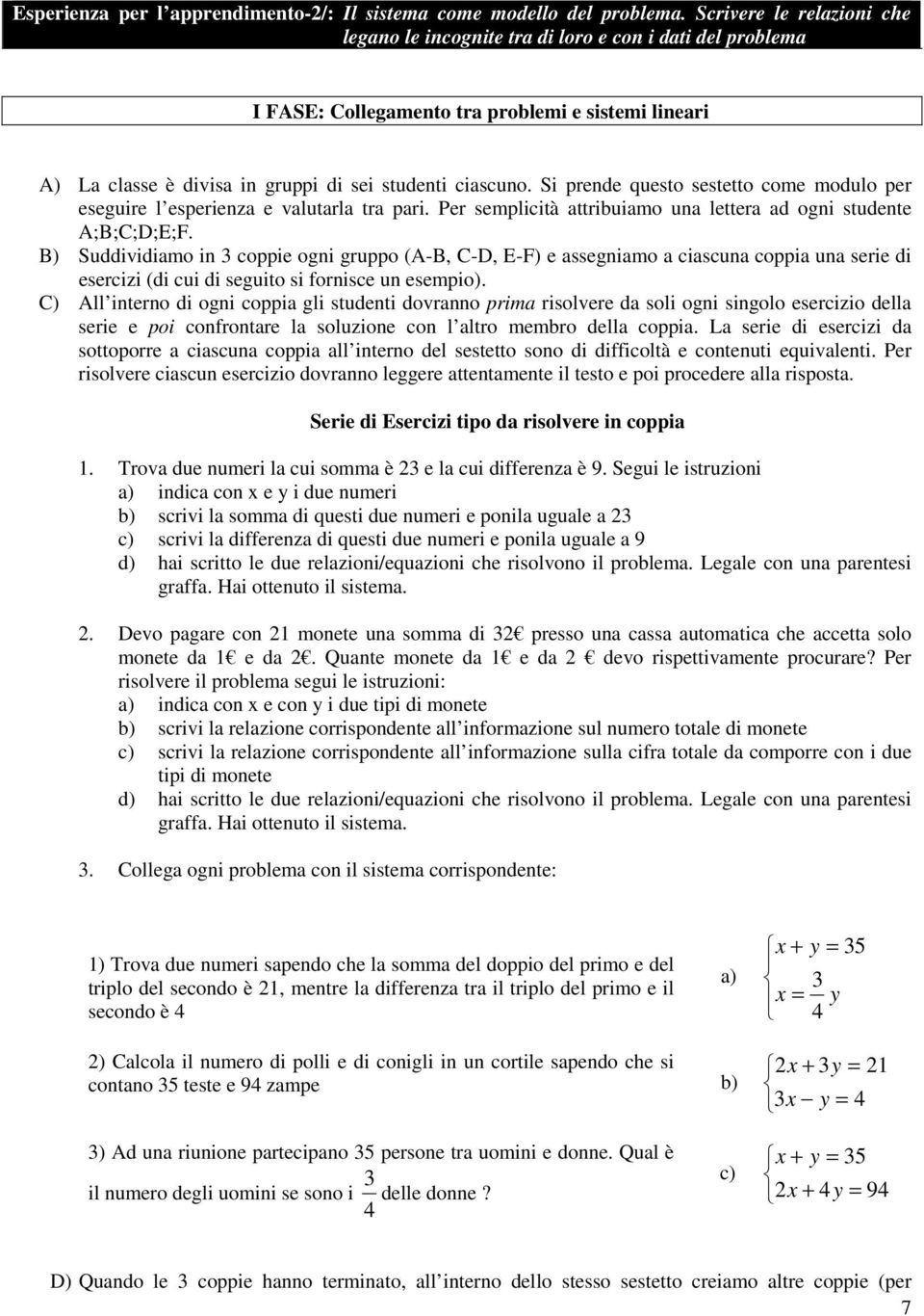 Si prende questo sestetto come modulo per eseguire l esperienza e valutarla tra pari. Per semplicità attribuiamo una lettera ad ogni studente A;B;C;D;E;F.