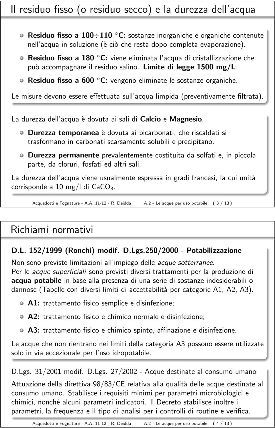 Le misure devono essere effettuata sull acqua limpida (preventivamente filtrata). La durezza dell acqua è dovuta ai sali di Calcio e Magnesio.