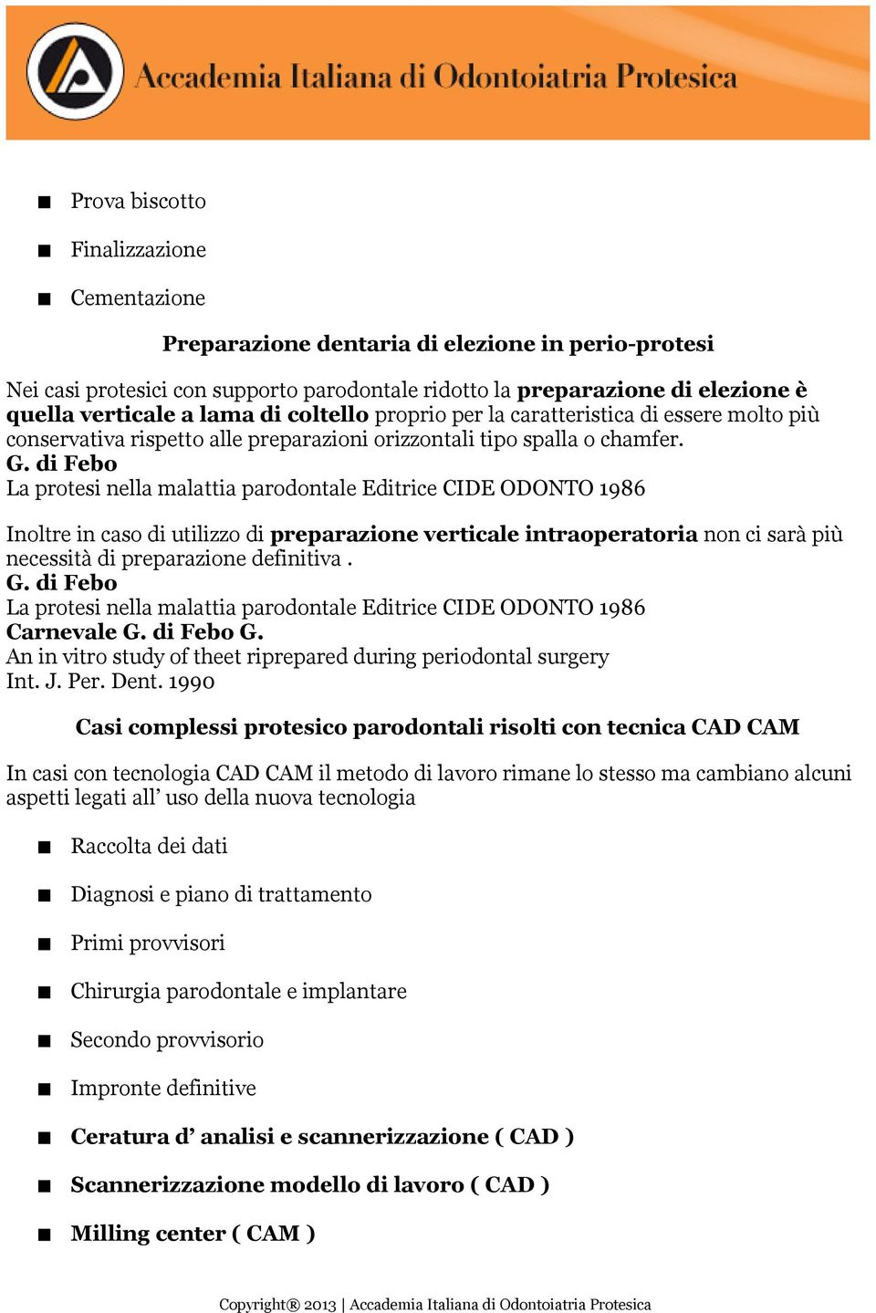 di Febo La protesi nella malattia parodontale Editrice CIDE ODONTO 1986 Inoltre in caso di utilizzo di preparazione verticale intraoperatoria non ci sarà più necessità di preparazione definitiva. G.