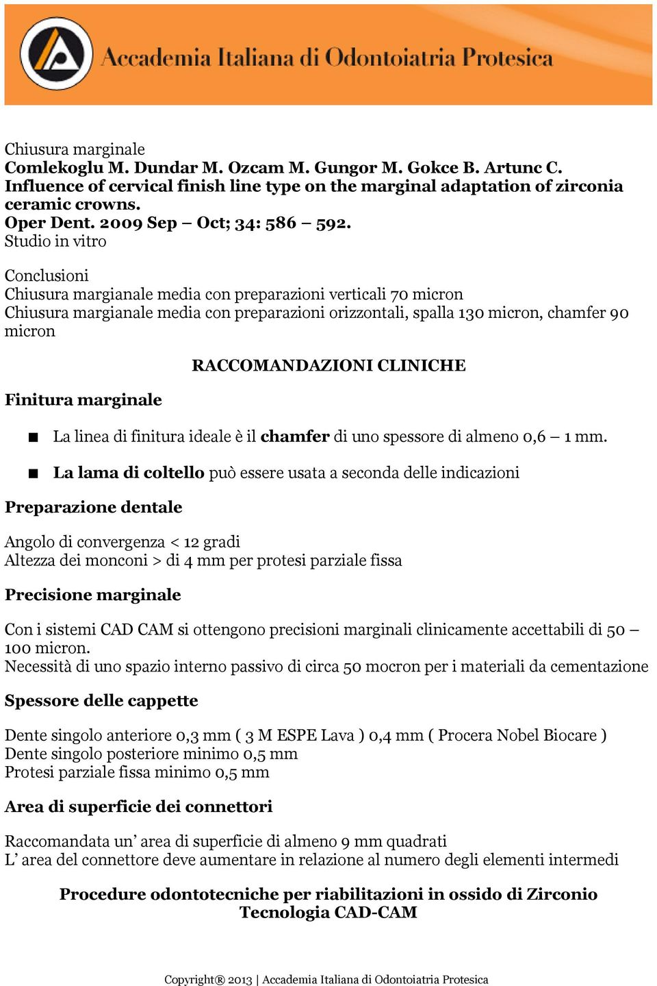 Studio in vitro Conclusioni Chiusura margianale media con preparazioni verticali 70 micron Chiusura margianale media con preparazioni orizzontali, spalla 130 micron, chamfer 90 micron Finitura