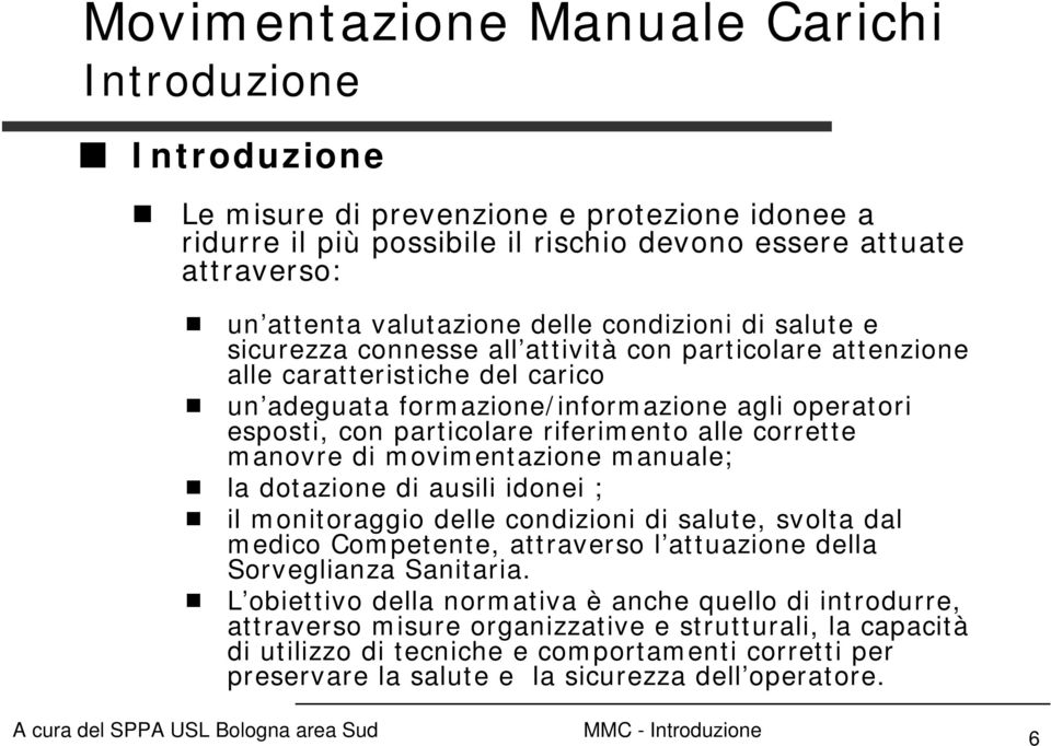 manovre di movimentazione manuale; la dotazione di ausili idonei ; il monitoraggio delle condizioni di salute, svolta dal medico Competente, attraverso l attuazione della Sorveglianza Sanitaria.