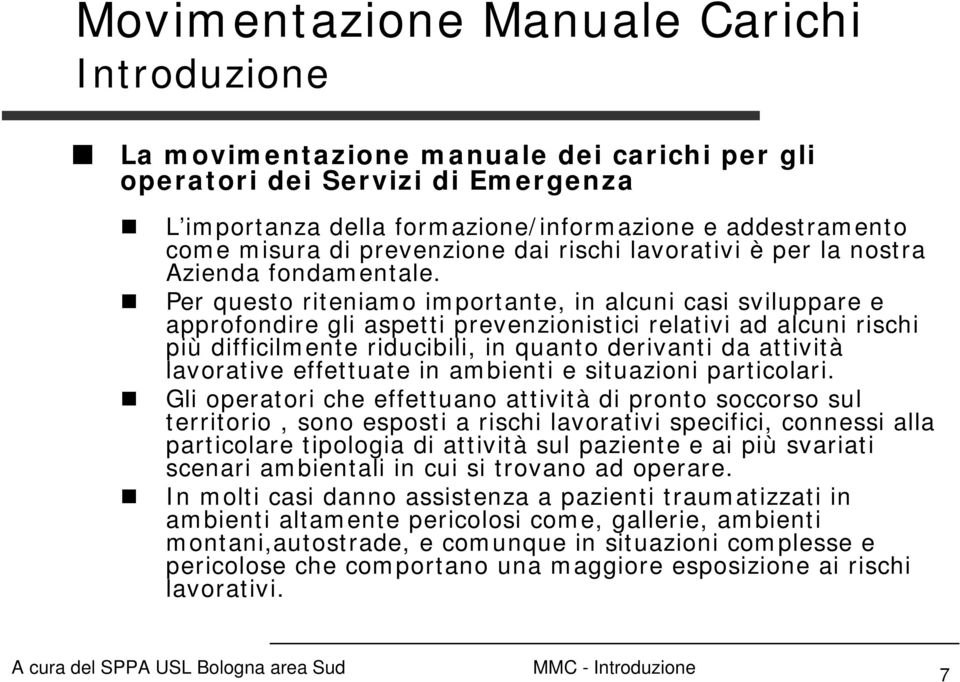 Per questo riteniamo importante, in alcuni casi sviluppare e approfondire gli aspetti prevenzionistici relativi ad alcuni rischi più difficilmente riducibili, in quanto derivanti da attività