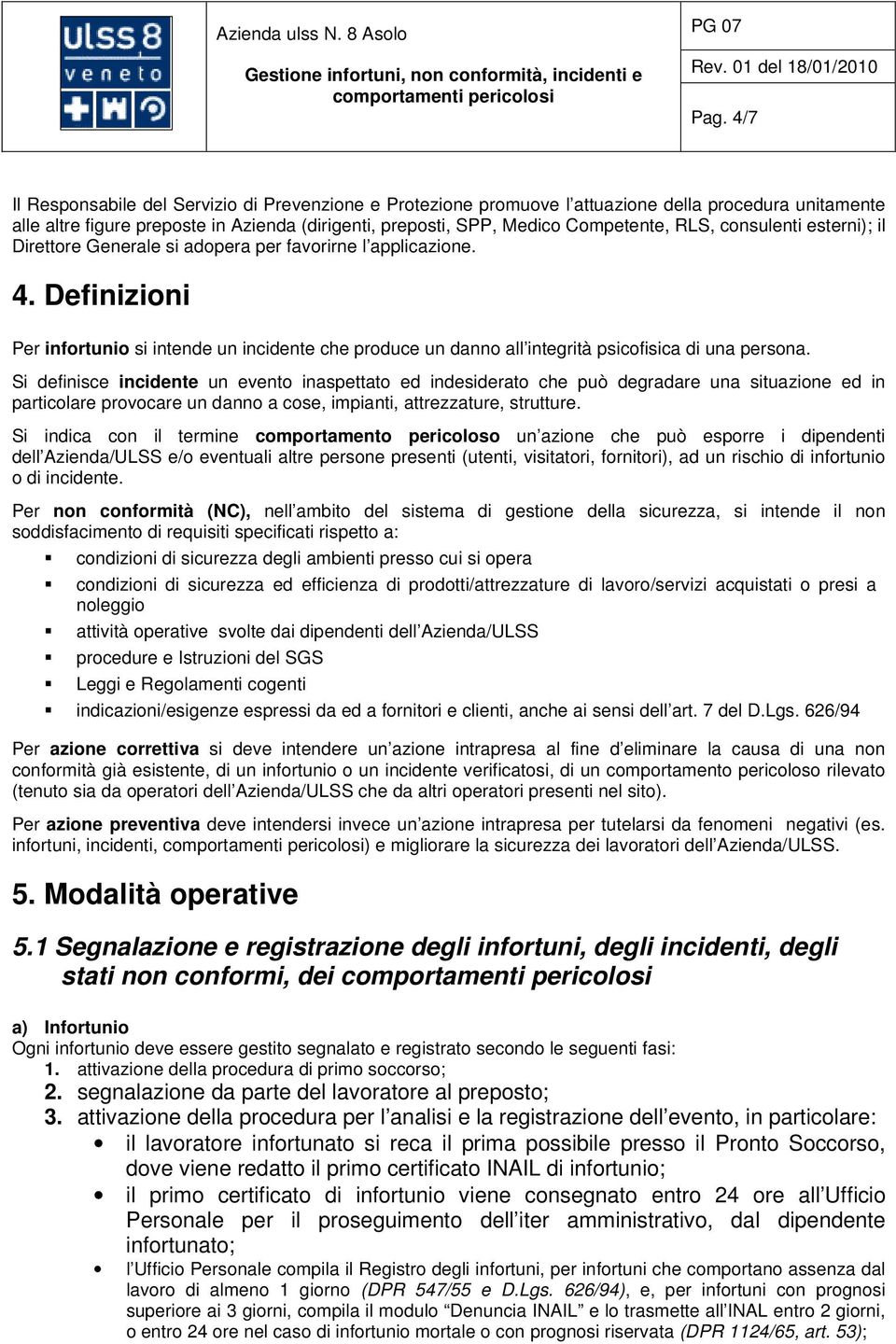 Definizioni Per infortunio si intende un incidente che produce un danno all integrità psicofisica di una persona.