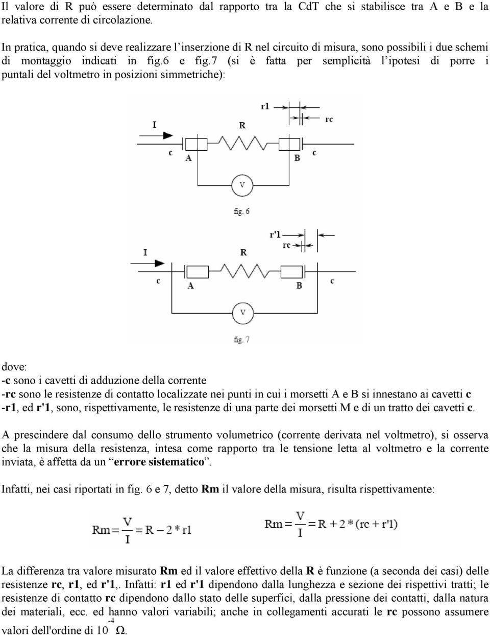 7 (si è fatta per sempliità l ipotesi di porre i puntali del voltmetro in posizioni simmetrihe): dove: - sono i avetti di adduzione della orrente -r sono le resistenze di ontatto loalizzate nei punti