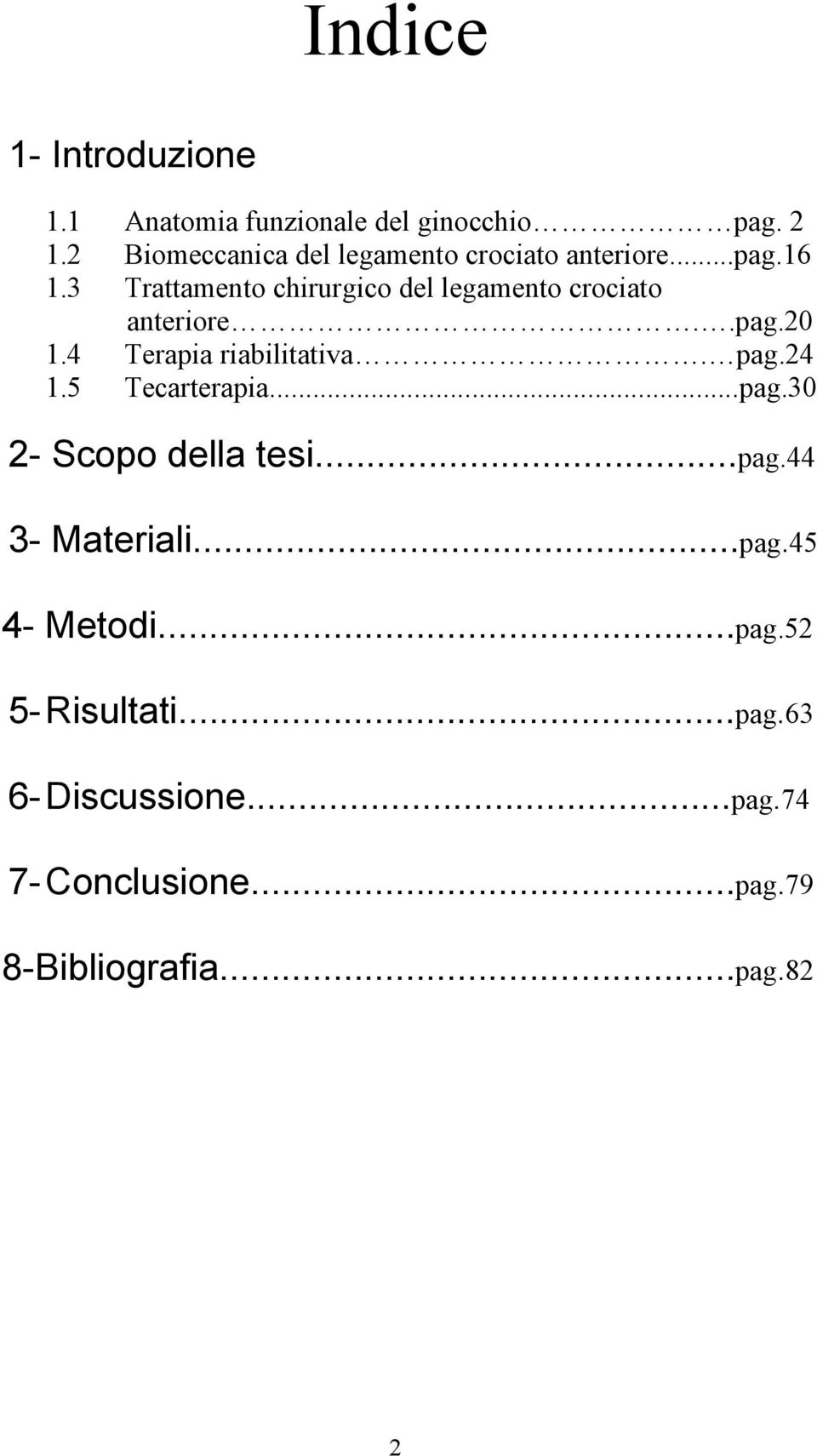 3 Trattamento chirurgico del legamento crociato anteriore..pag.20 1.4 Terapia riabilitativa. pag.24 1.