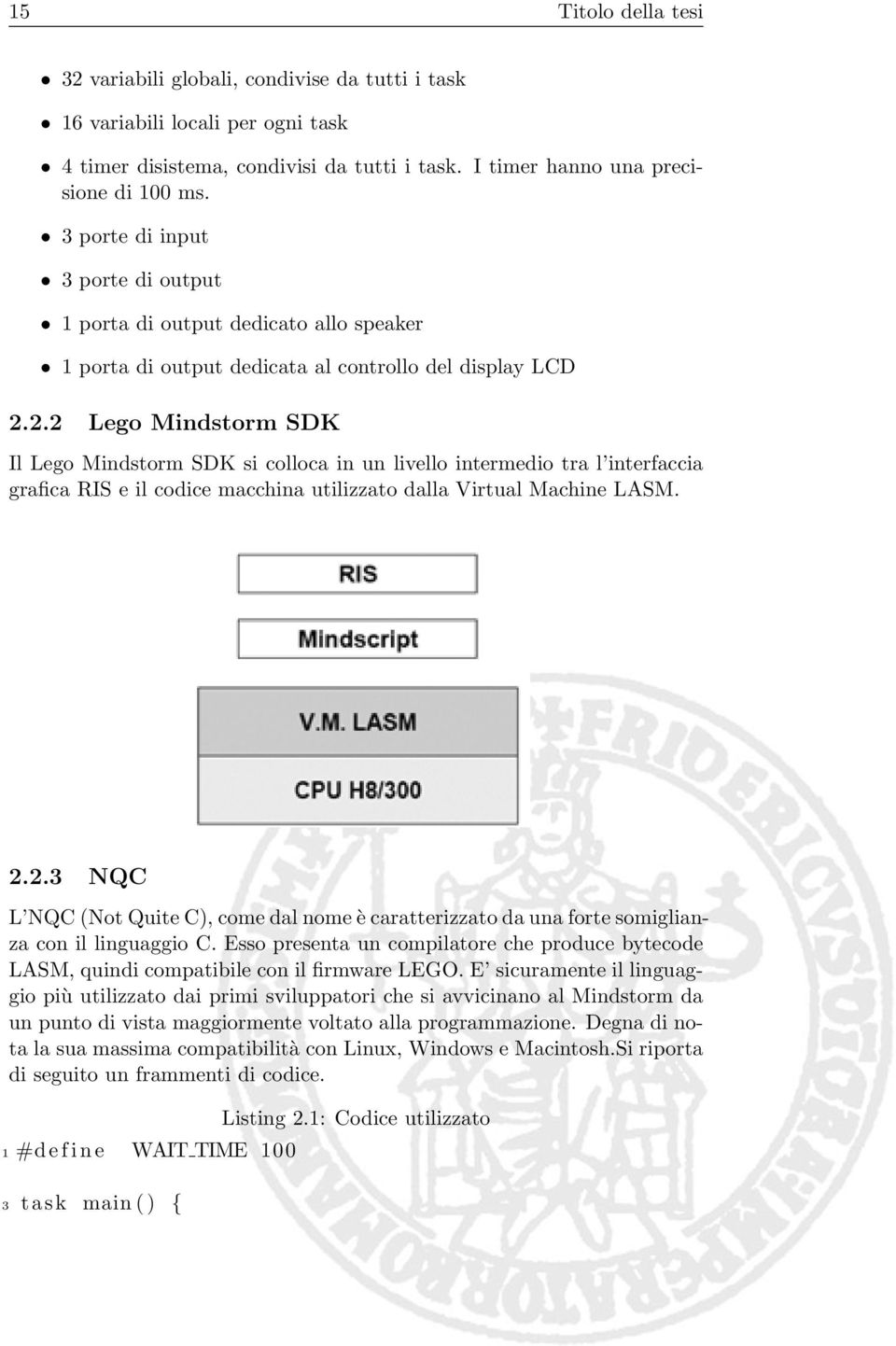 2.2 Lego Mindstorm SDK Il Lego Mindstorm SDK si colloca in un livello intermedio tra l interfaccia grafica RIS e il codice macchina utilizzato dalla Virtual Machine LASM. 2.2.3 NQC L NQC (Not Quite C), come dal nome è caratterizzato da una forte somiglianza con il linguaggio C.