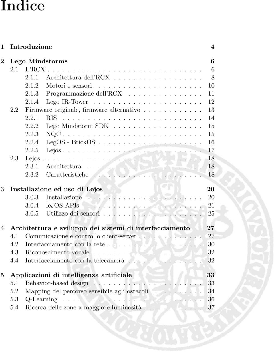 2.3 NQC............................ 15 2.2.4 LegOS - BrickOS..................... 16 2.2.5 Lejos............................ 17 2.3 Lejos................................ 18 2.3.1 Architettura....................... 18 2.3.2 Caratteristiche.