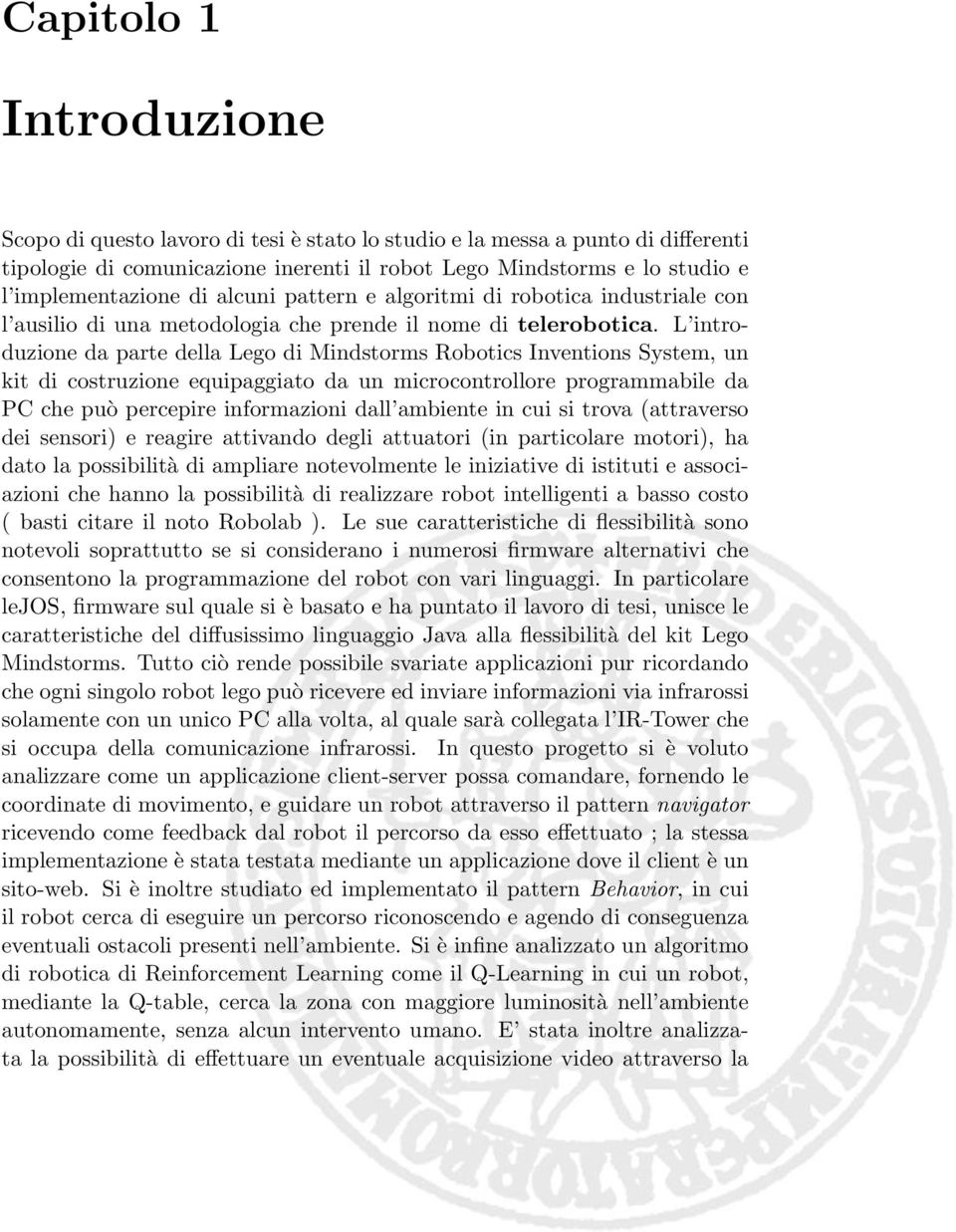 L introduzione da parte della Lego di Mindstorms Robotics Inventions System, un kit di costruzione equipaggiato da un microcontrollore programmabile da PC che può percepire informazioni dall ambiente