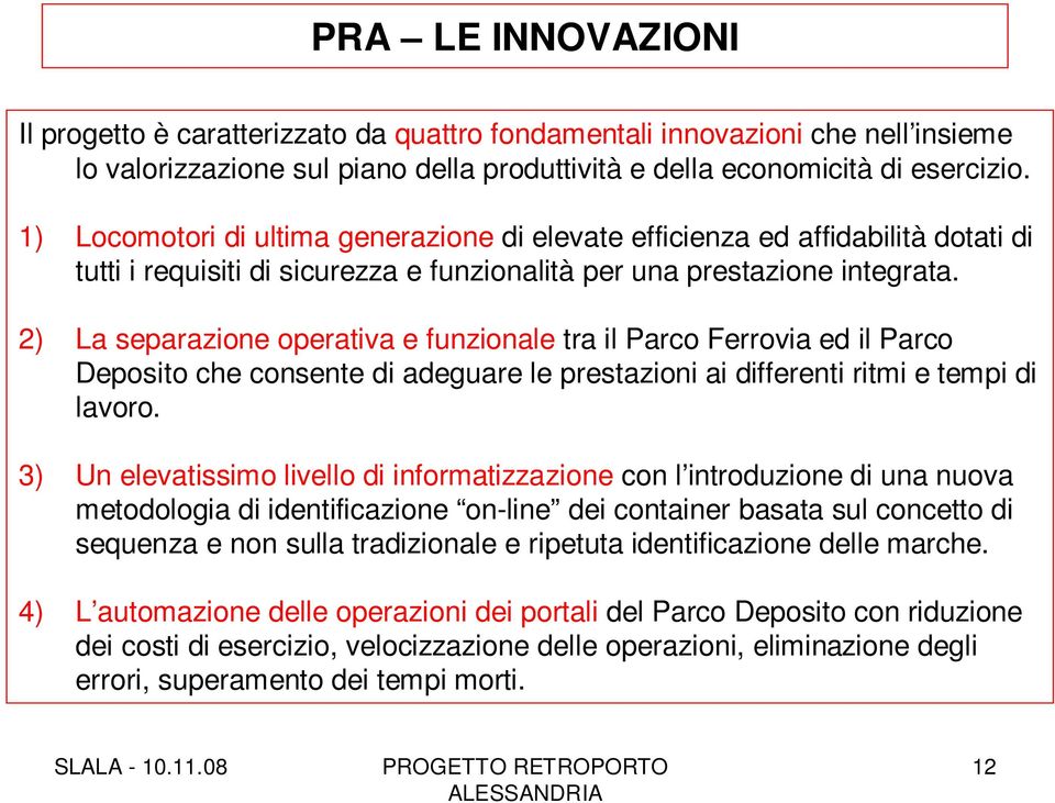 2) La separazione operativa e funzionale tra il Parco Ferrovia ed il Parco Deposito che consente di adeguare le prestazioni ai differenti ritmi e tempi di lavoro.