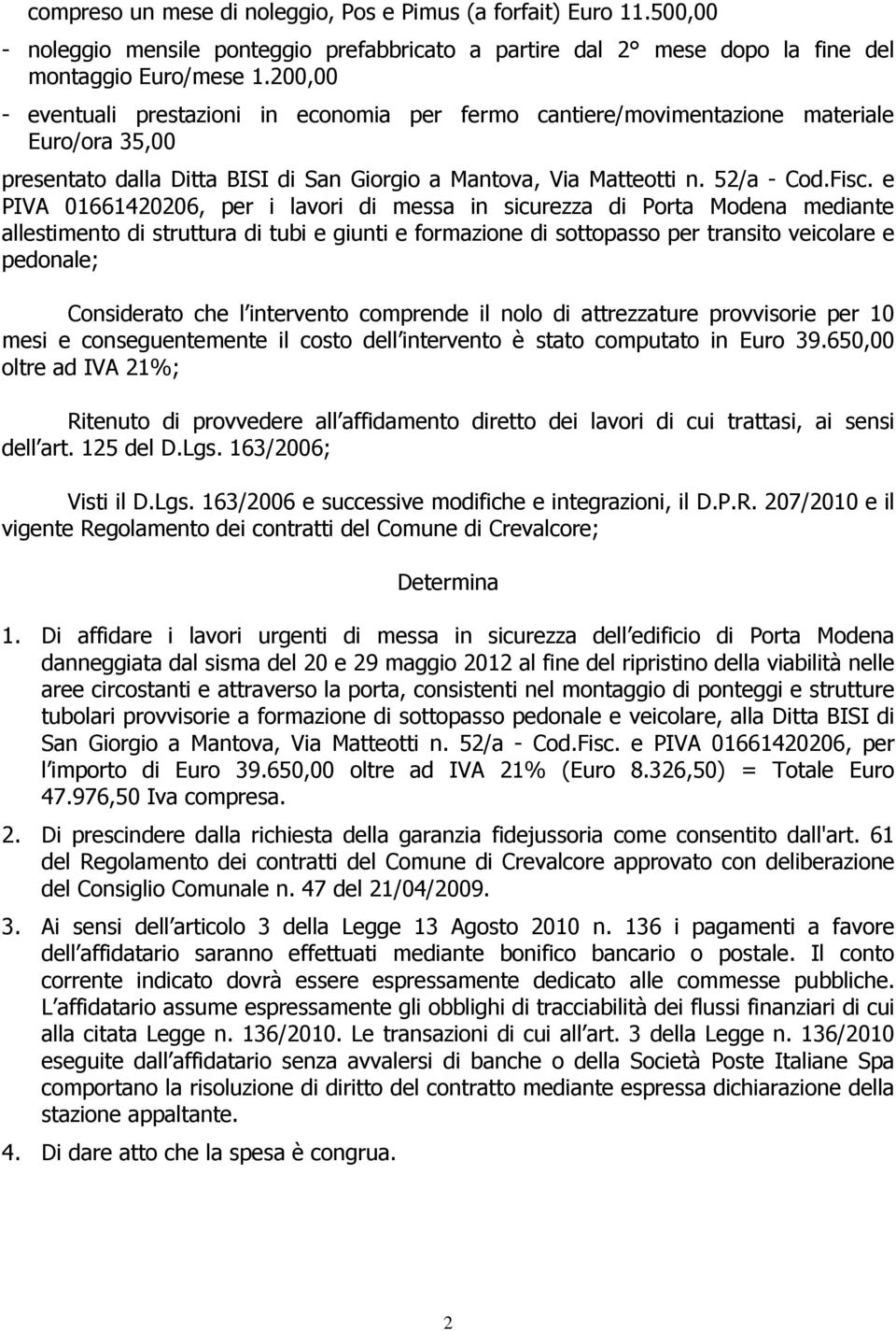 e PIVA 01661420206, per i lavori di messa in sicurezza di Porta Modena mediante allestimento di struttura di tubi e giunti e formazione di sottopasso per transito veicolare e pedonale; Considerato