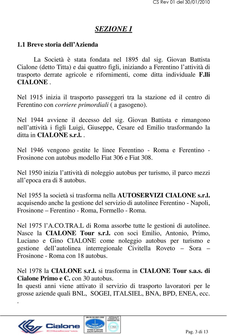 Nel 1915 inizia il trasporto passeggeri tra la stazione ed il centro di Ferentino con corriere primordiali ( a gasogeno). Nel 1944 avviene il decesso del sig.