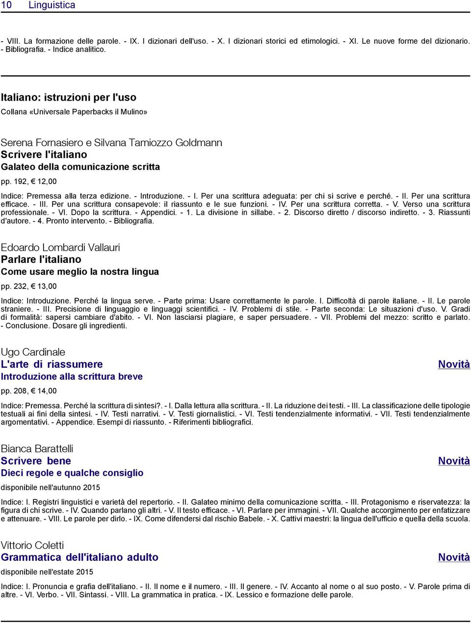 192, 12,00 Indice: Premessa alla terza edizione. - Introduzione. - I. Per una scrittura adeguata: per chi si scrive e perché. - II. Per una scrittura efficace. - III.