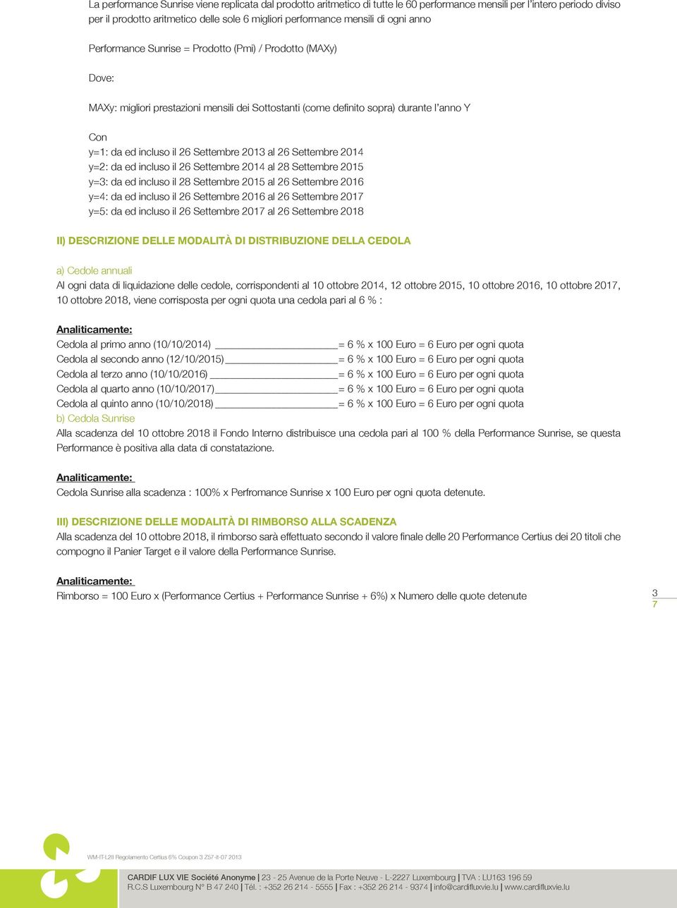 2013 al 26 Settembre 2014 y=2: da ed incluso il 26 Settembre 2014 al 28 Settembre 2015 y=3: da ed incluso il 28 Settembre 2015 al 26 Settembre 2016 y=4: da ed incluso il 26 Settembre 2016 al 26