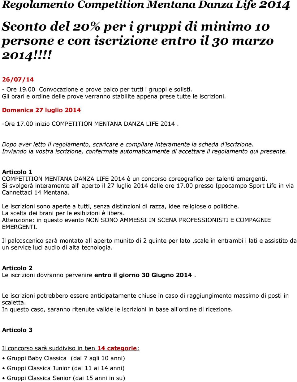 00 inizio COMPETITION MENTANA DANZA LIFE 2014. Dopo aver letto il regolamento, scaricare e compilare interamente la scheda d'iscrizione.