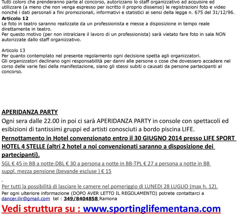 Articolo 12 Le foto in teatro saranno realizzate da un professionista e messe a disposizione in tempo reale direttamente in teatro.