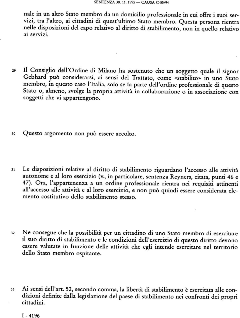 29 Il Consiglio dell'ordine di Milano ha sostenuto che un soggetto quale il signor Gebhard può considerarsi, ai sensi del Trattato, come «stabilito» in uno Stato membro, in questo caso l'italia, solo