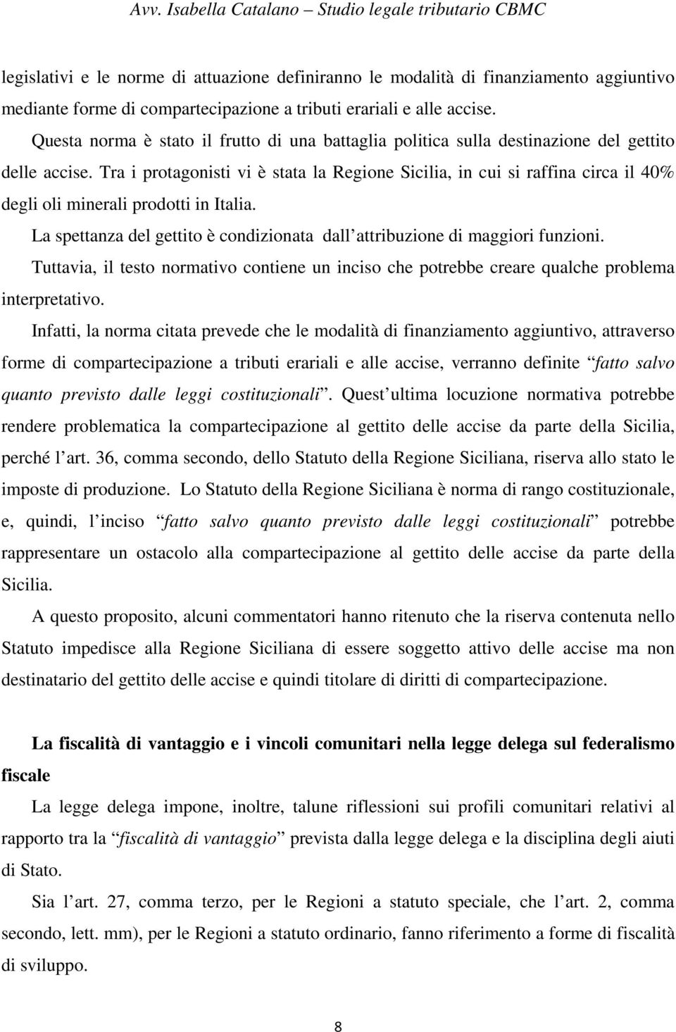 Tra i protagonisti vi è stata la Regione Sicilia, in cui si raffina circa il 40% degli oli minerali prodotti in Italia. La spettanza del gettito è condizionata dall attribuzione di maggiori funzioni.