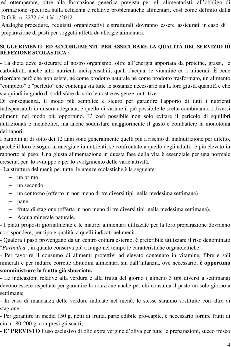 SUGGERIMENTI ED ACCORGIMENTI PER ASSICURARE LA QUALITÀ DEL SERVIZIO DÌ REFEZIONE SCOLASTICA : - La dieta deve assicurare al nostro organismo, oltre all energia apportata da proteine, grassi, e