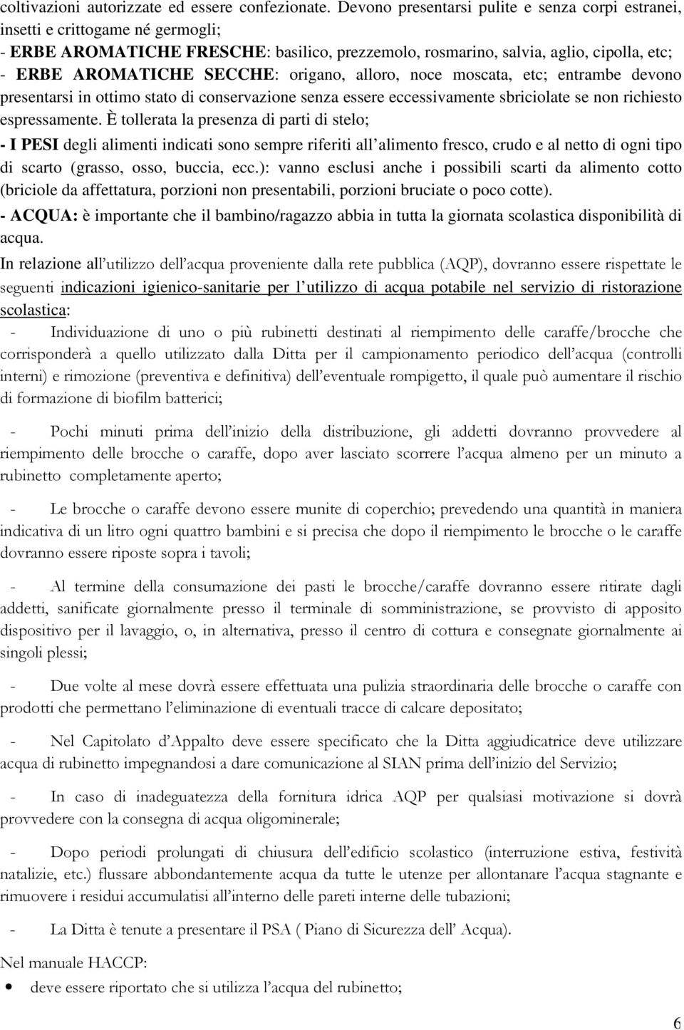 origano, alloro, noce moscata, etc; entrambe devono presentarsi in ottimo stato di conservazione senza essere eccessivamente sbriciolate se non richiesto espressamente.