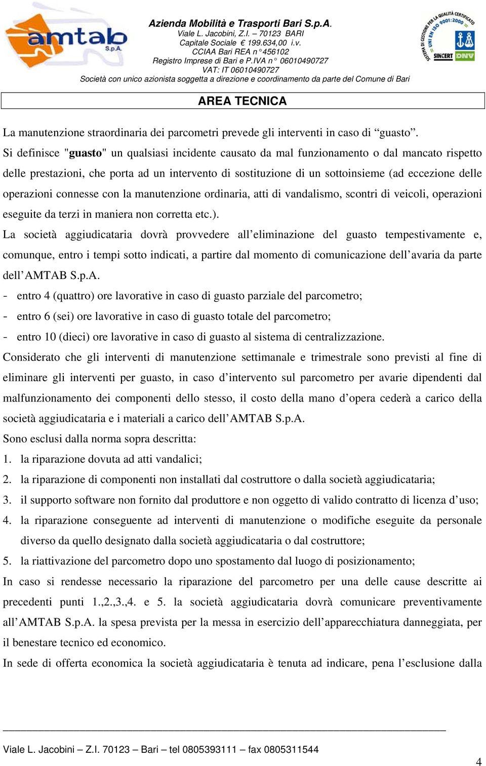 operazioni connesse con la manutenzione ordinaria, atti di vandalismo, scontri di veicoli, operazioni eseguite da terzi in maniera non corretta etc.).