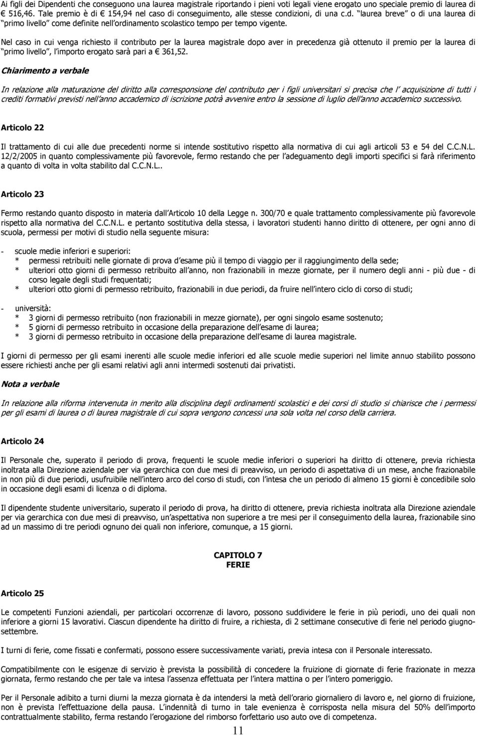 Nel caso in cui venga richiesto il contributo per la laurea magistrale dopo aver in precedenza già ottenuto il premio per la laurea di primo livello, l importo erogato sarà pari a 361,52.