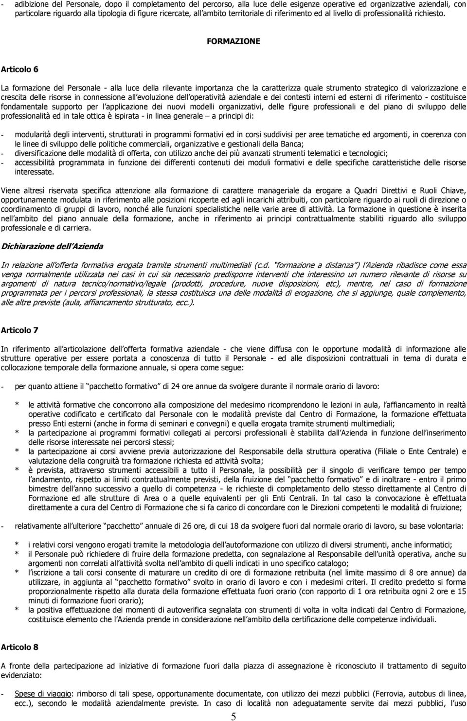 FORMAZIONE Articolo 6 La formazione del Personale - alla luce della rilevante importanza che la caratterizza quale strumento strategico di valorizzazione e crescita delle risorse in connessione all