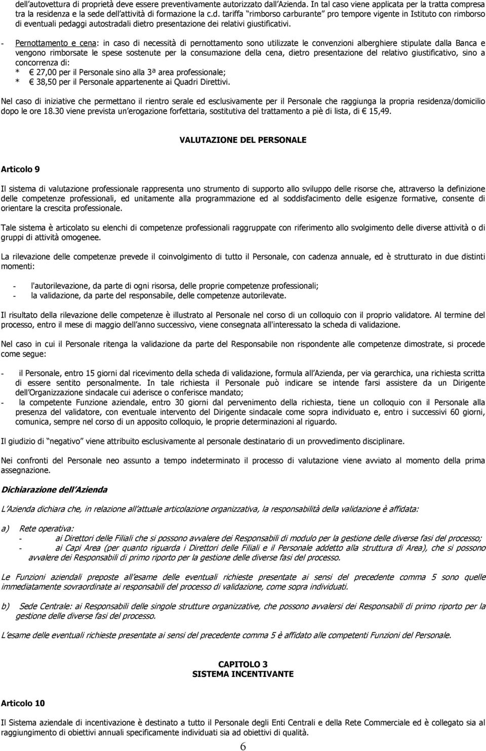 dietro presentazione del relativo giustificativo, sino a concorrenza di: * 27,00 per il Personale sino alla 3ª area professionale; * 38,50 per il Personale appartenente ai Quadri Direttivi.