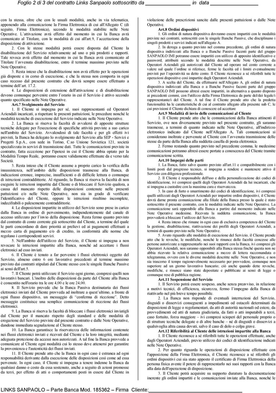 L attivazione avrà effetto dal momento in cui la Banca avrà comunicato al Titolare, con le modalità di cui all'art.9, l accettazione della disposizione di attivazione. 2.