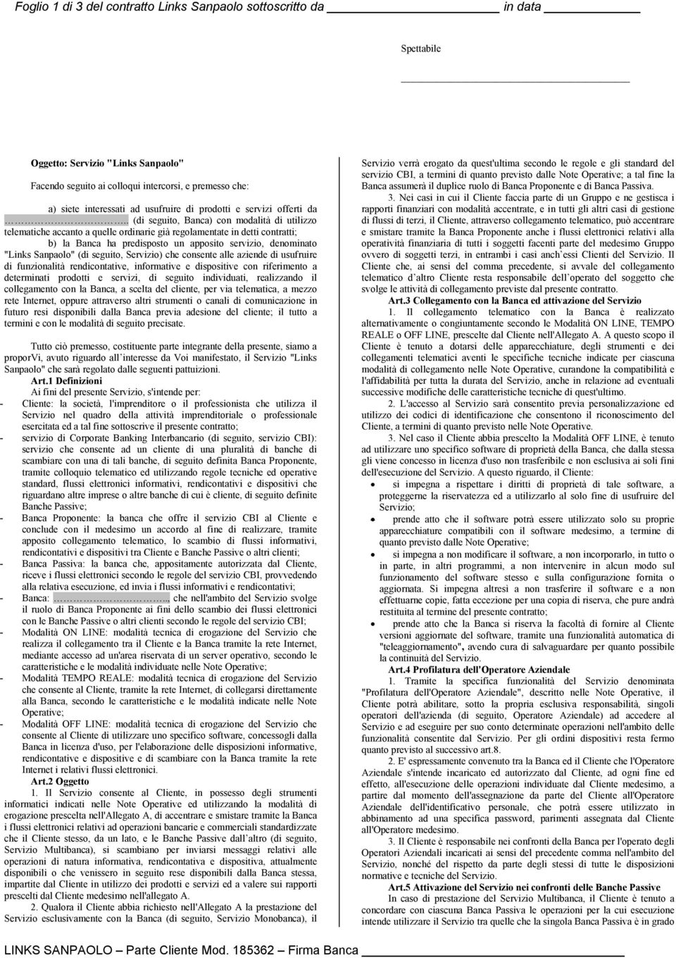 . (di seguito, Banca) con modalità di utilizzo telematiche accanto a quelle ordinarie già regolamentate in detti contratti; b) la Banca ha predisposto un apposito servizio, denominato "Links